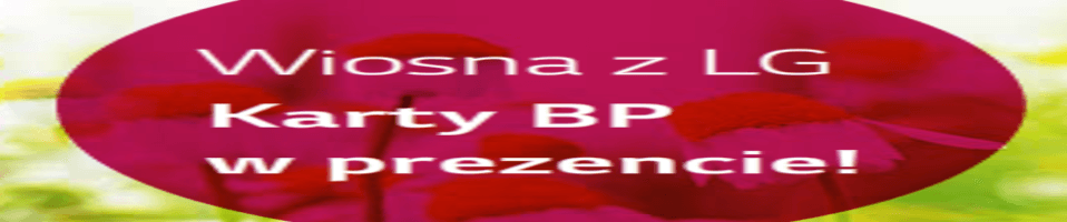 Wiosna z LG, karty BP w prezencie!
